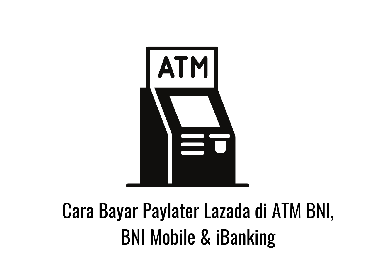 Cara Bayar Paylater Lazada di ATM BNI, BNI Mobile & iBanking