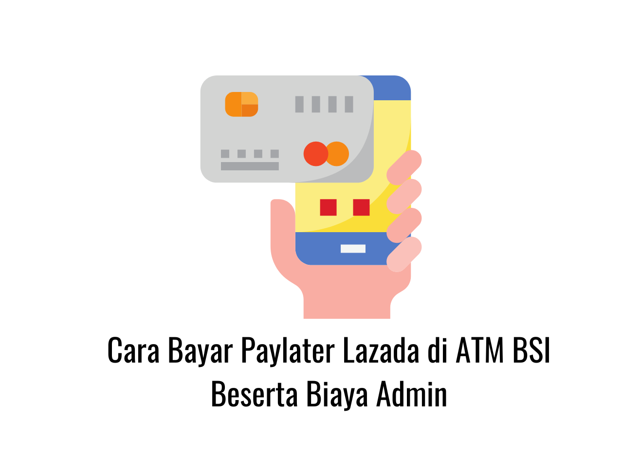 Cara Bayar Paylater Lazada di ATM BSI Beserta Biaya Admin