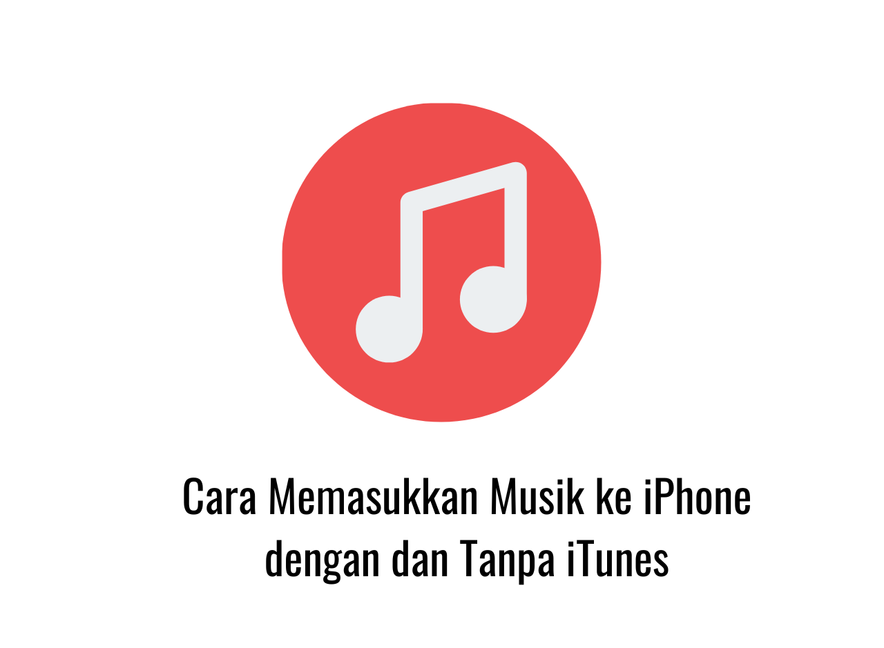 Cara Memasukkan Musik ke iPhone dengan dan Tanpa iTunes