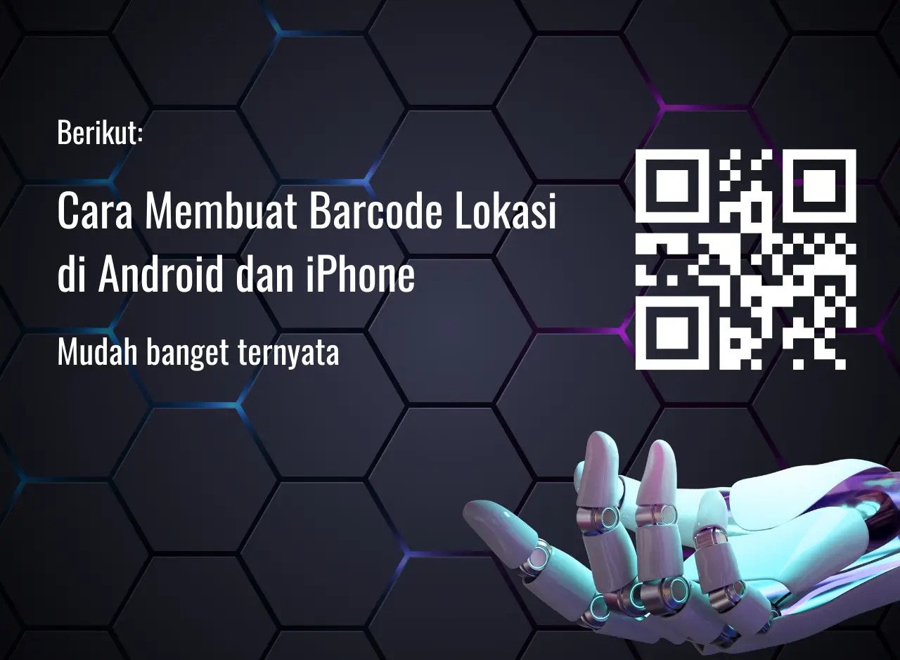 Cara Membuat Barcode Lokasi di Android dan iPhone [Mudah]