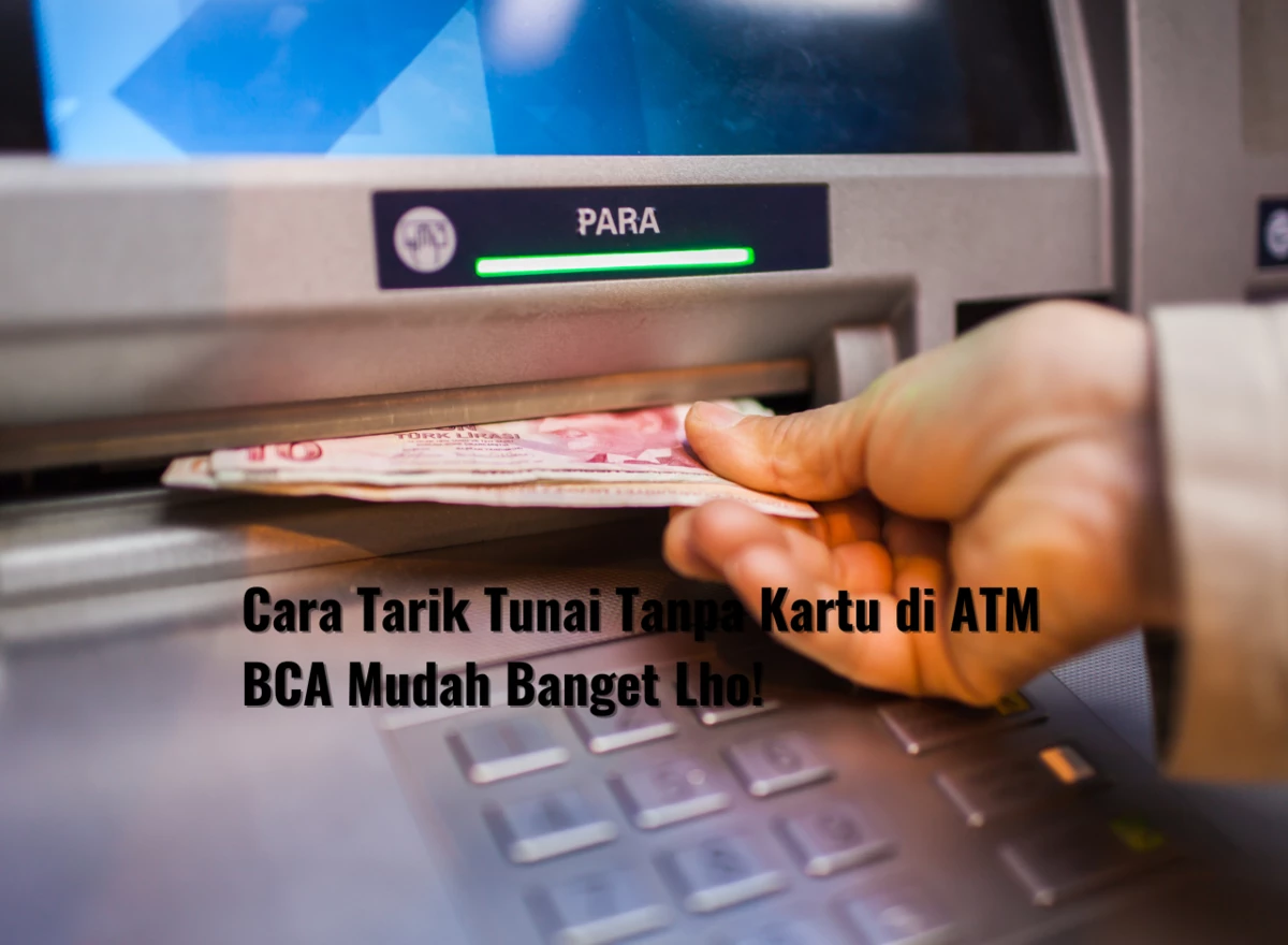Cara Tarik Tunai Tanpa Kartu di ATM BCA Mudah Banget Lho!