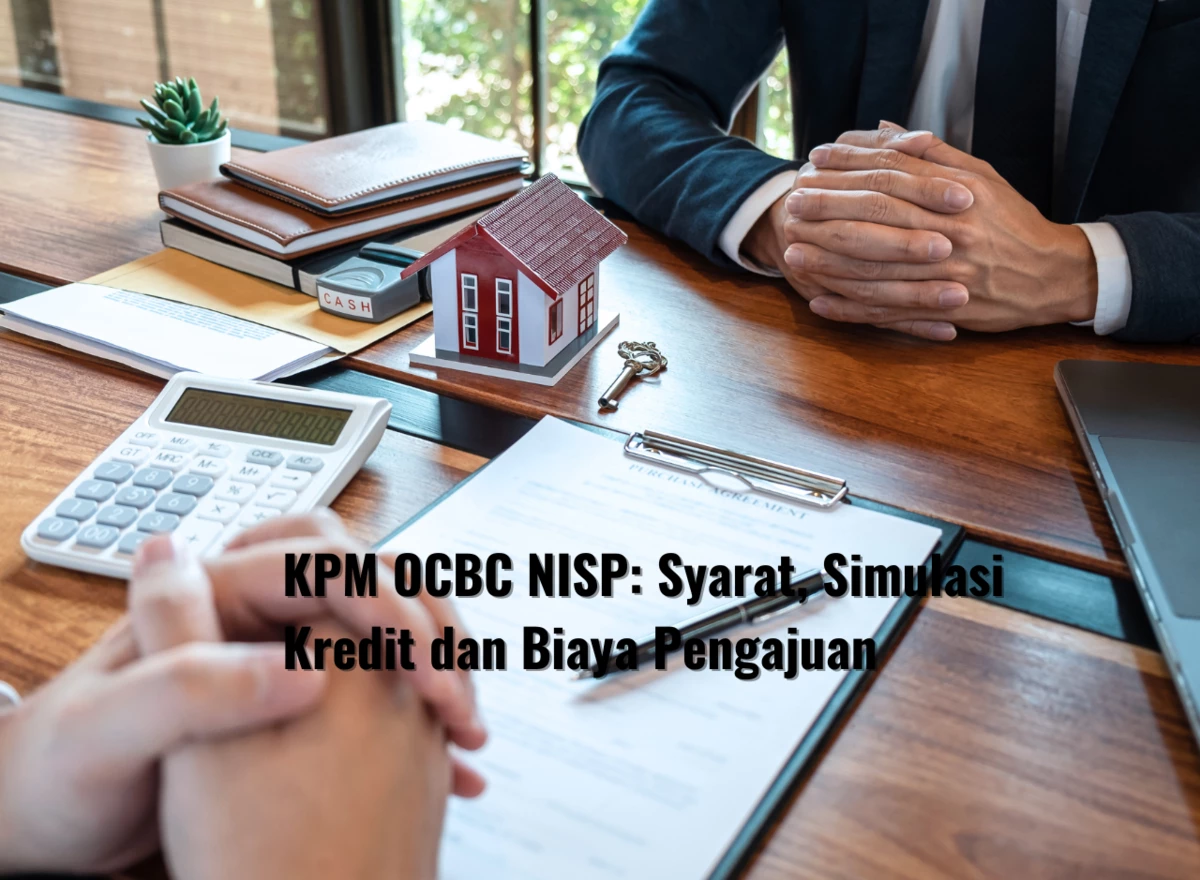KPM OCBC NISP: Syarat, Simulasi Kredit dan Biaya Pengajuan