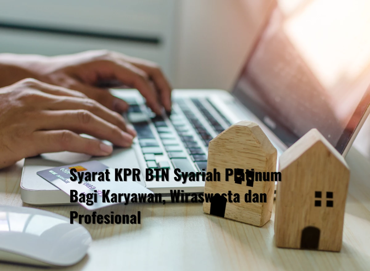 Syarat KPR BTN Syariah Platinum Bagi Karyawan, Wiraswasta dan Profesional