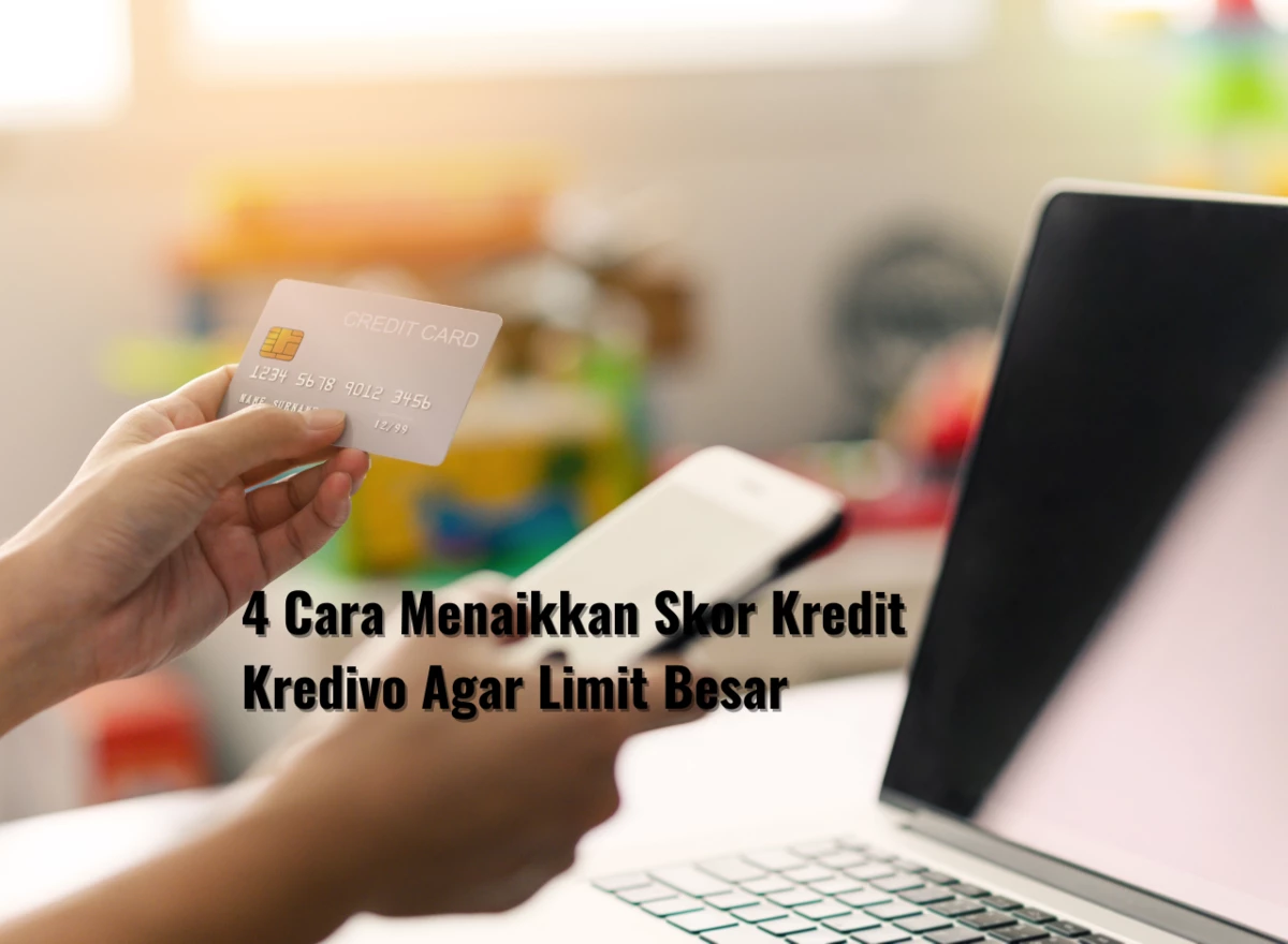 4 Cara Menaikkan Skor Kredit Kredivo Agar Limit Besar