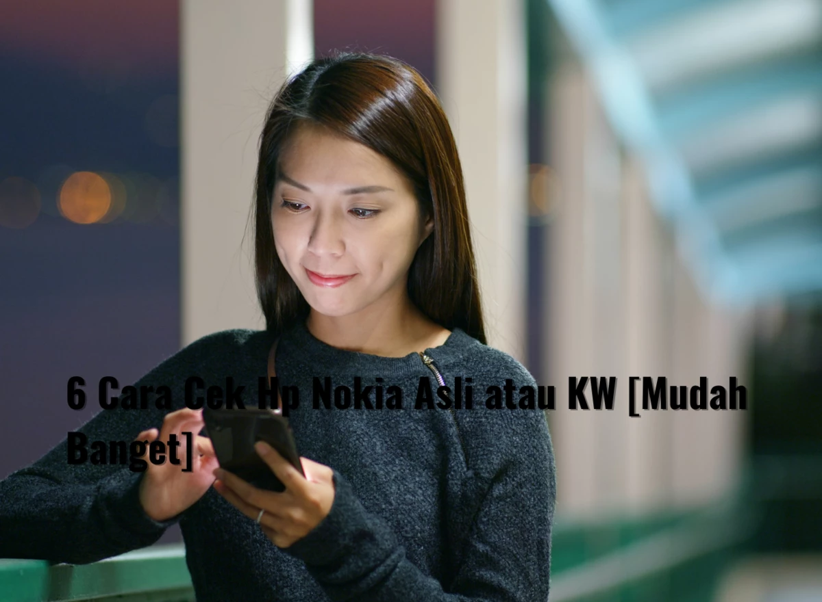 6 Cara Cek Hp Nokia Asli atau KW [Mudah Banget]