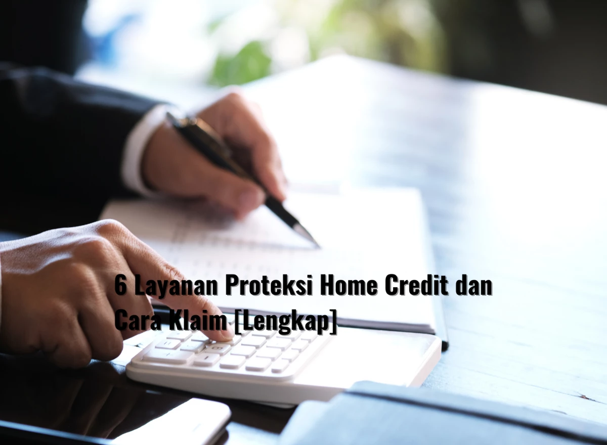 6 Layanan Proteksi Home Credit dan Cara Klaim [Lengkap]