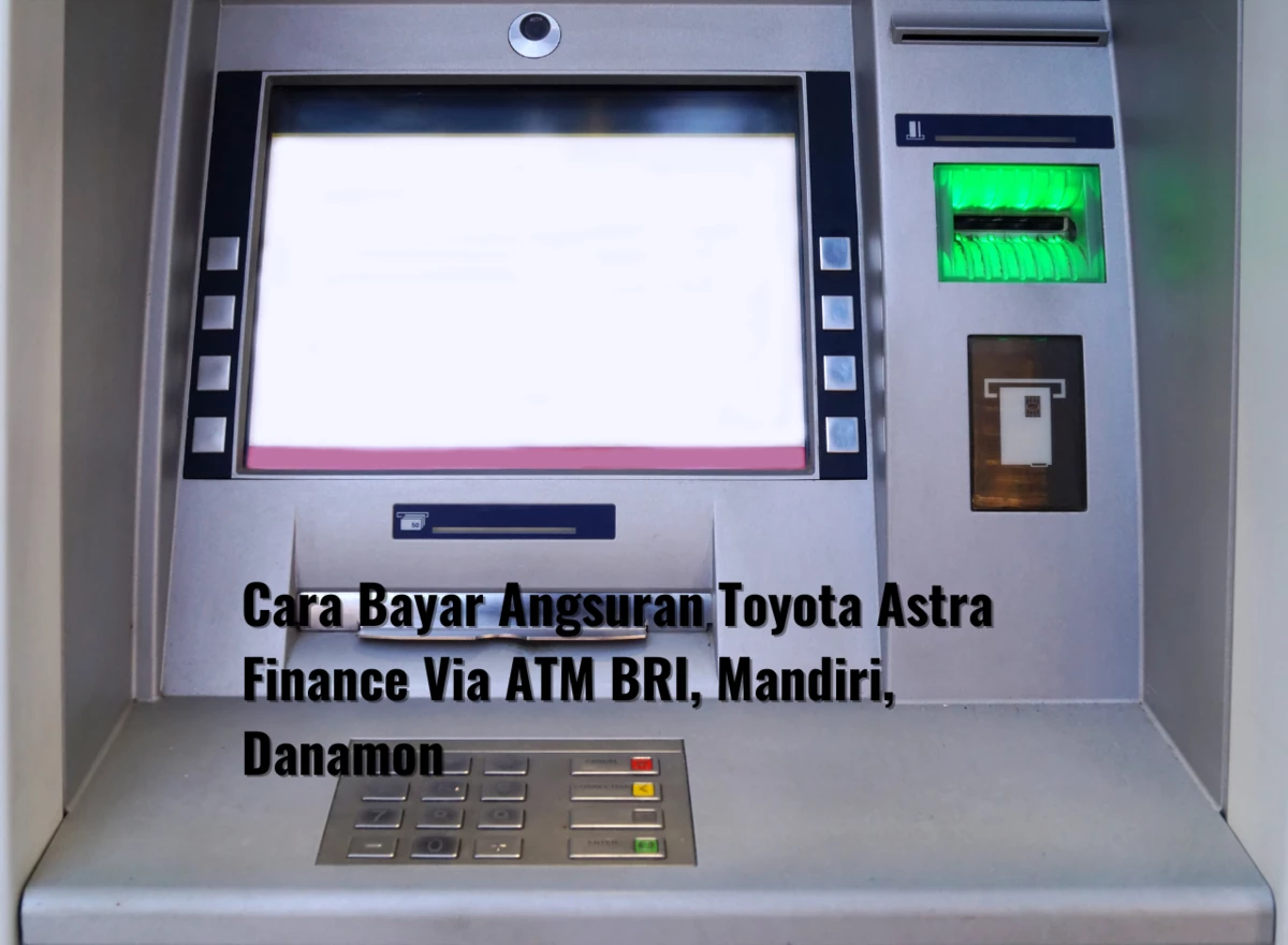 Cara Bayar Angsuran Toyota Astra Finance Via ATM BRI, Mandiri, Danamon