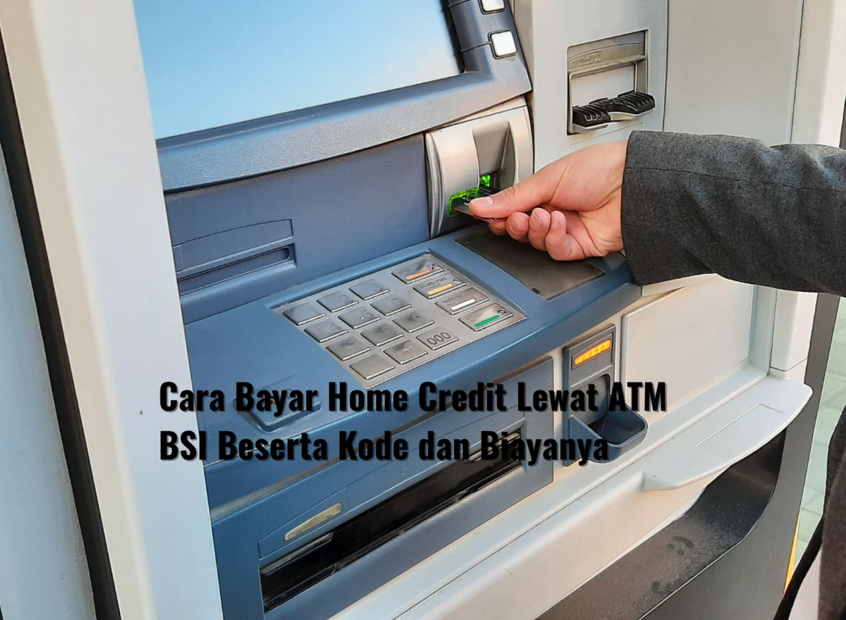 Cara Bayar Home Credit Lewat ATM BSI Beserta Kode dan Biayanya