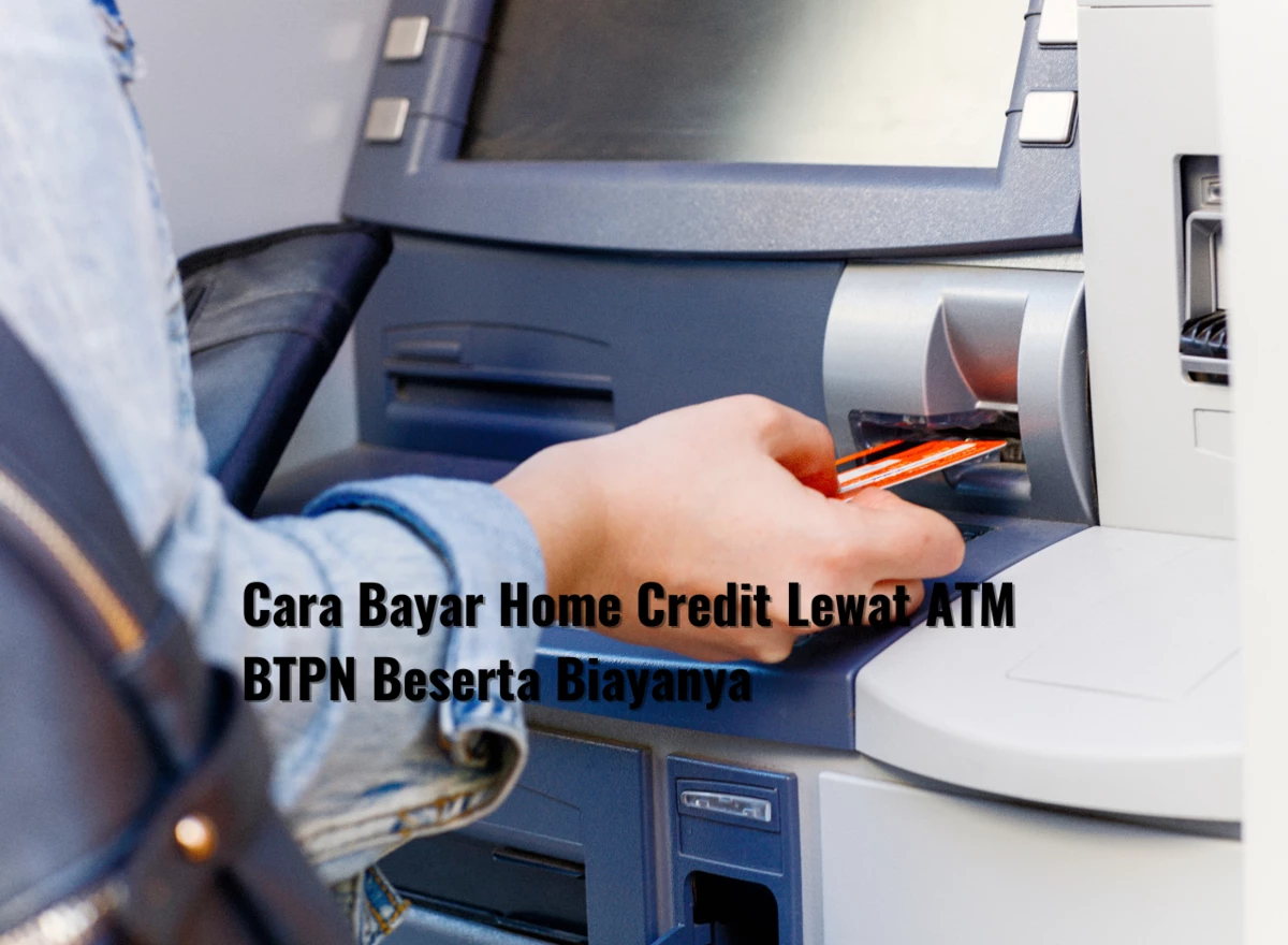 Cara Bayar Home Credit Lewat ATM BTPN Beserta Biayanya