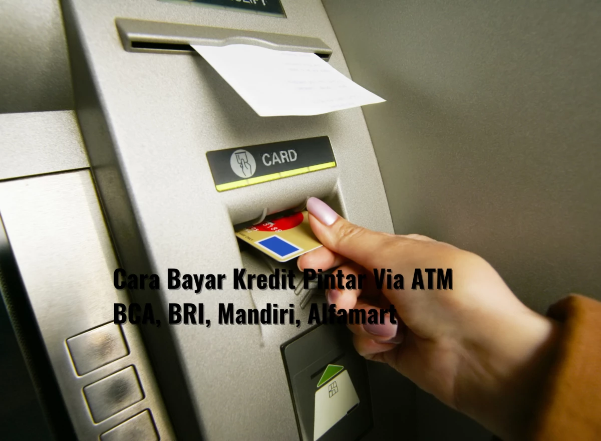 Cara Bayar Kredit Pintar Via ATM BCA, BRI, Mandiri, Alfamart