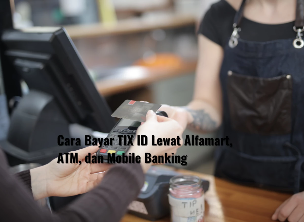 Cara Bayar TIX ID Lewat Alfamart, ATM, dan Mobile Banking