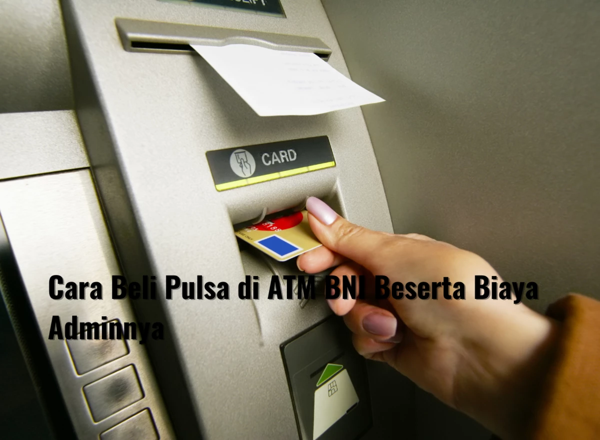 Cara Beli Pulsa di ATM BNI Beserta Biaya Adminnya