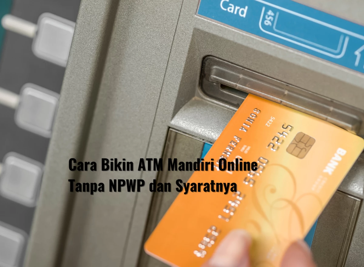 Cara Bikin ATM Mandiri Online Tanpa NPWP dan Syaratnya