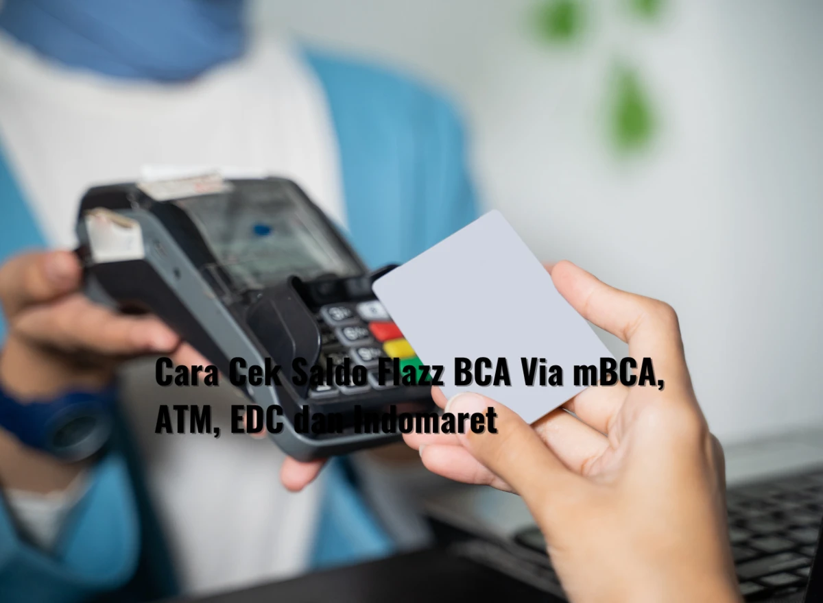 Cara Cek Saldo Flazz BCA Via mBCA, ATM, EDC dan Indomaret