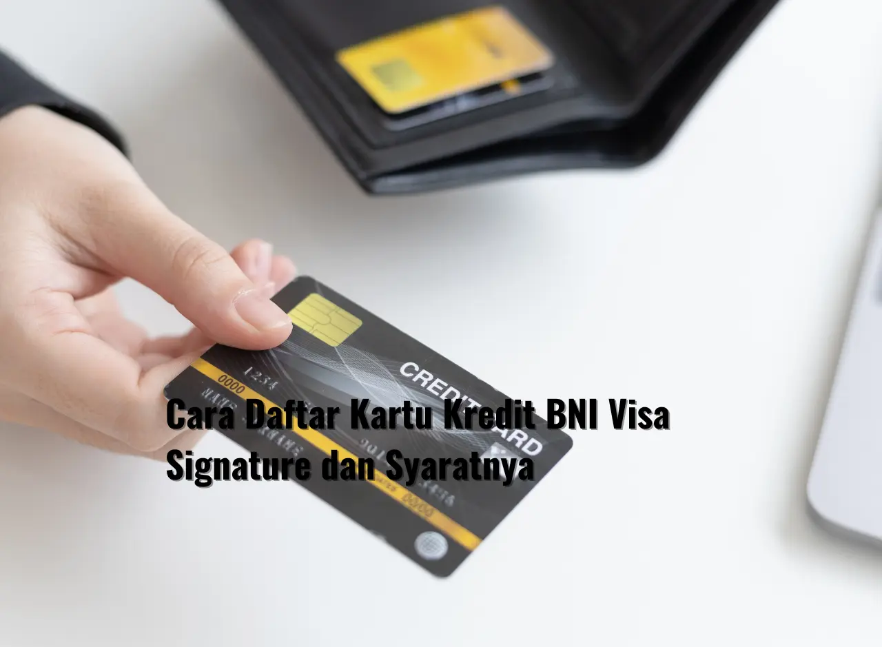 Cara Daftar Kartu Kredit BNI Visa Signature dan Syaratnya