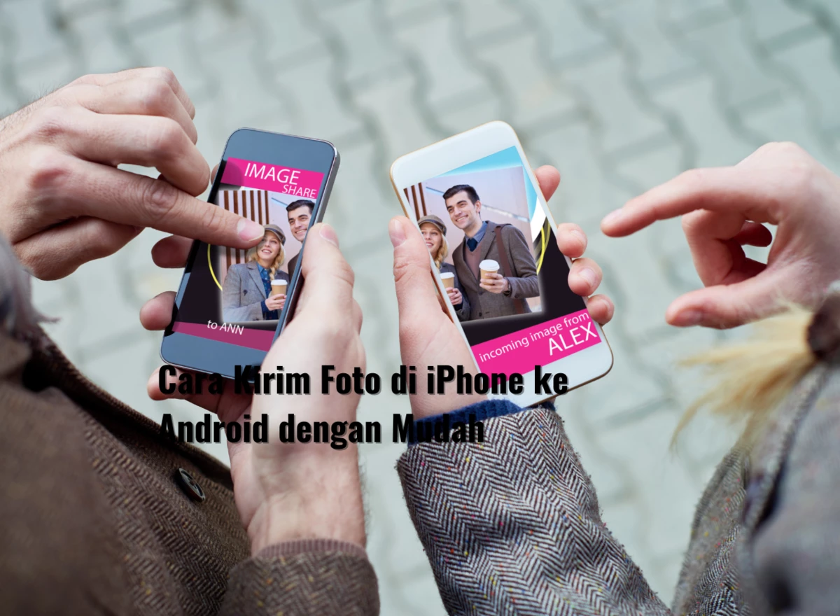 Cara Kirim Foto di iPhone ke Android dengan Mudah