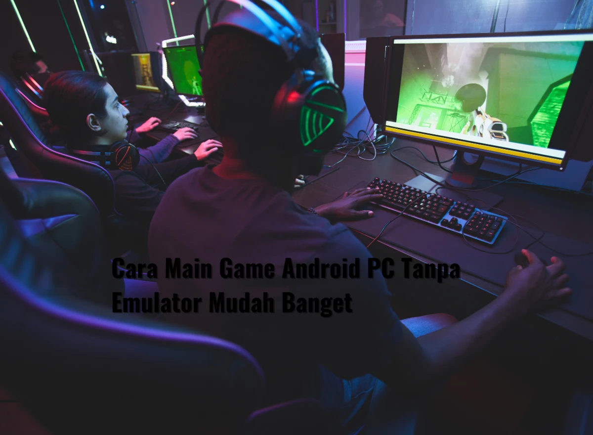 Cara Main Game Android PC Tanpa Emulator Mudah Banget