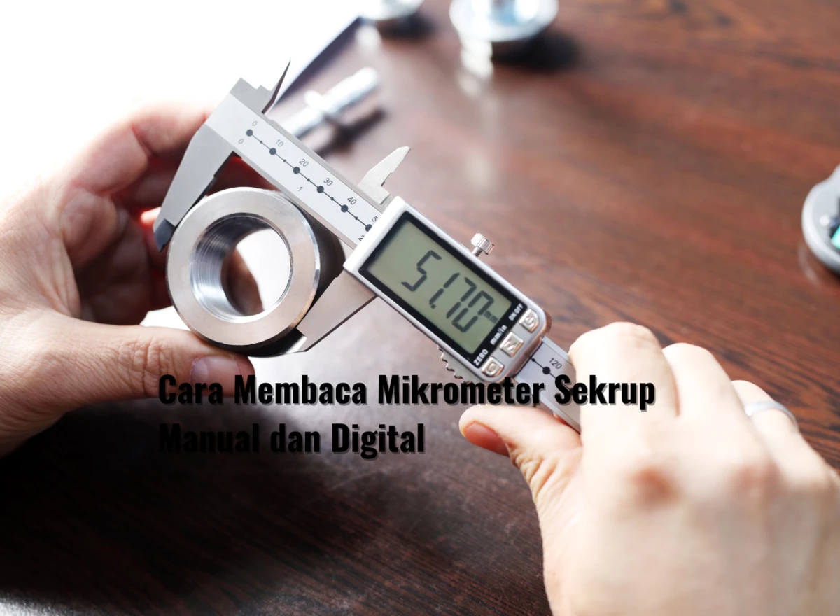 Cara Membaca Mikrometer Sekrup Manual dan Digital