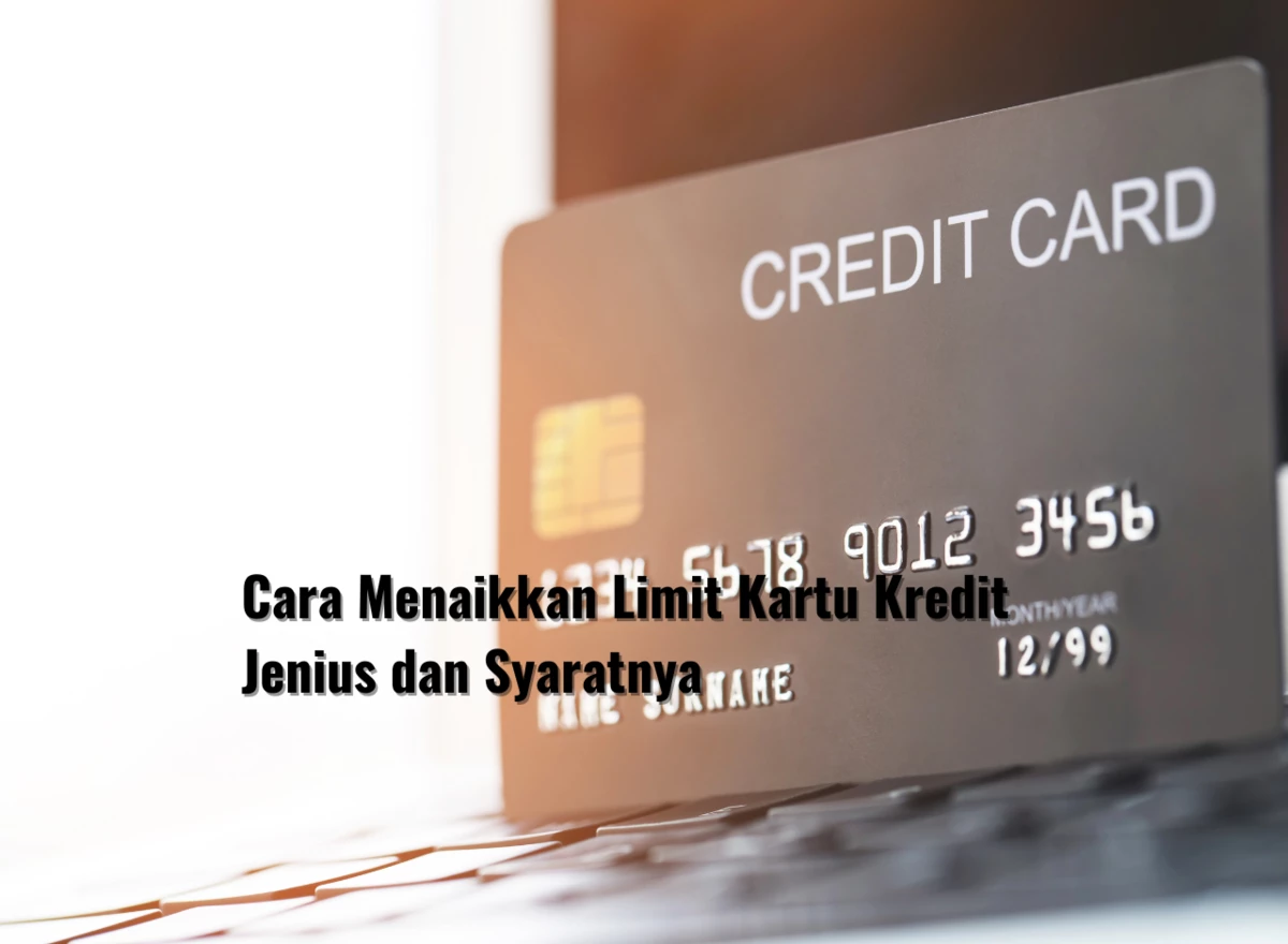 Cara Menaikkan Limit Kartu Kredit Jenius dan Syaratnya