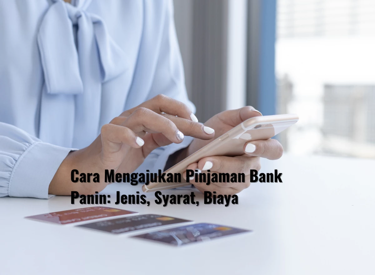 Cara Mengajukan Pinjaman Bank Panin: Jenis, Syarat, Biaya