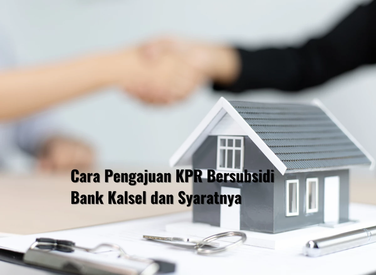 Cara Pengajuan KPR Bersubsidi Bank Kalsel dan Syaratnya