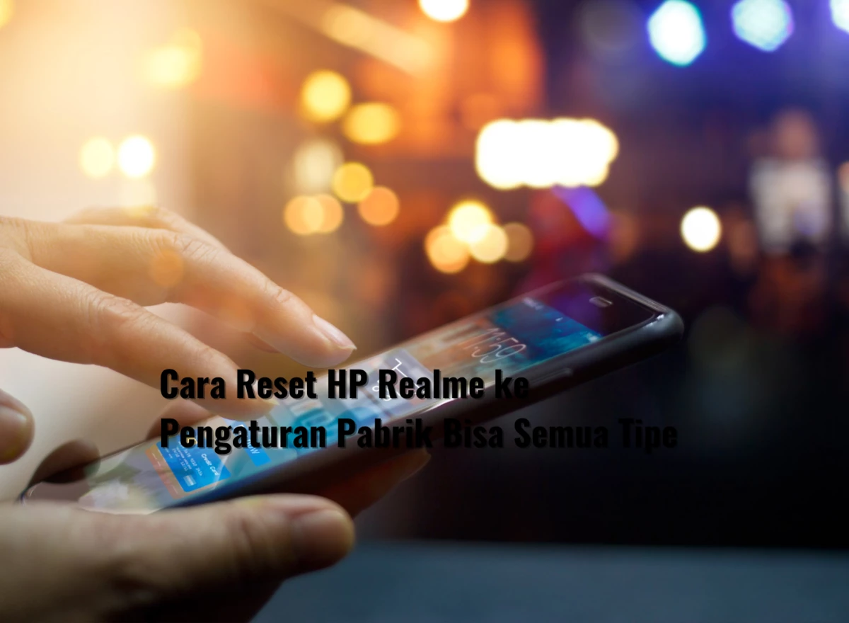 Cara Reset HP Realme ke Pengaturan Pabrik Bisa Semua Tipe