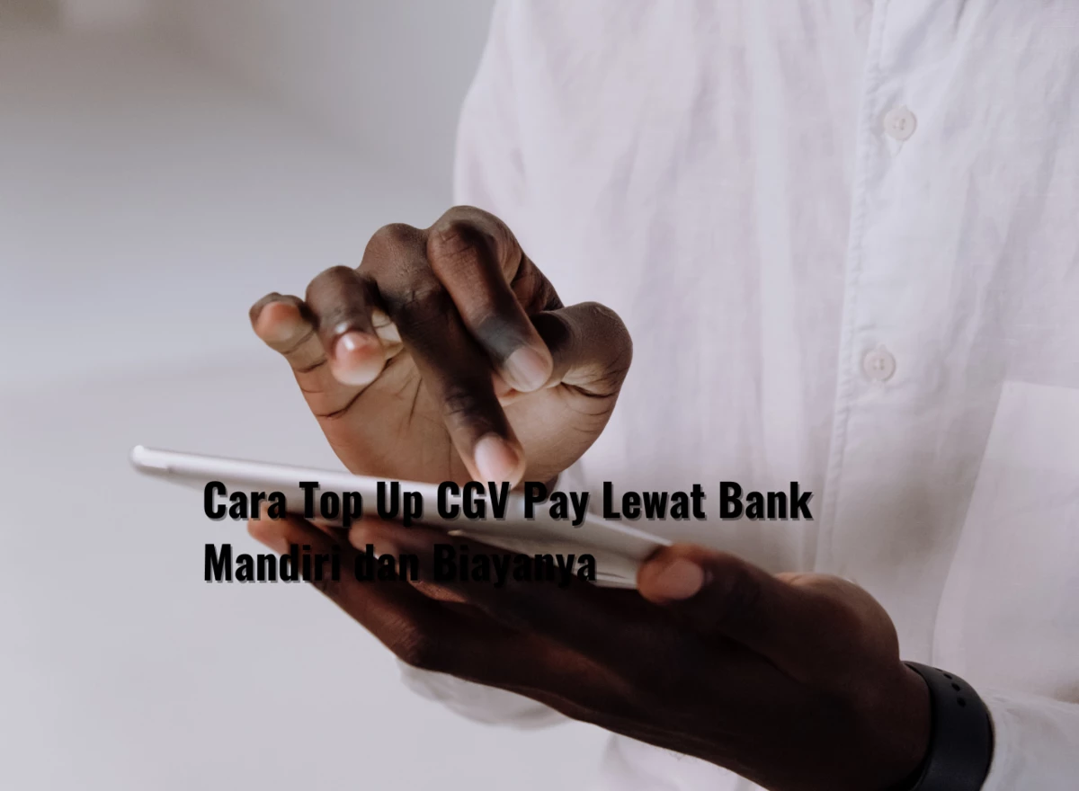 Cara Top Up CGV Pay Lewat Bank Mandiri dan Biayanya