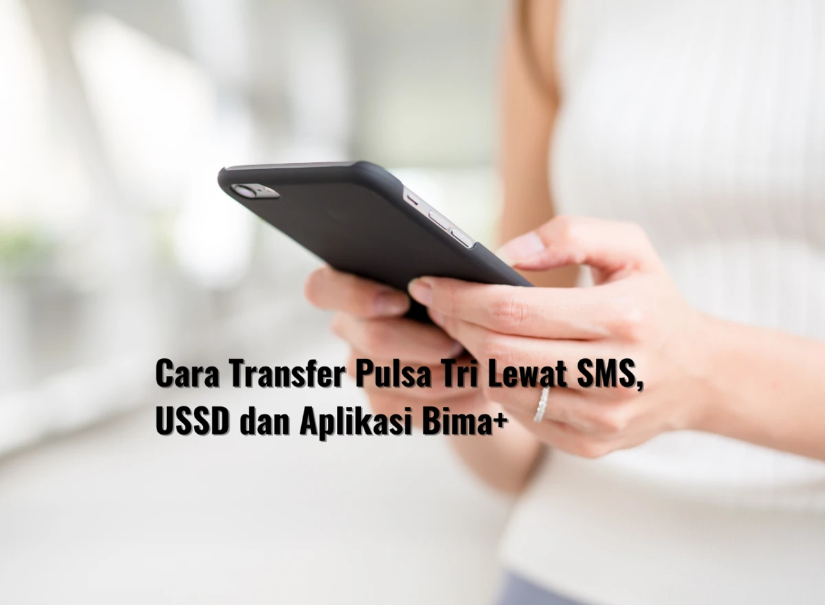 Cara Transfer Pulsa Tri Lewat SMS, USSD dan Aplikasi Bima+