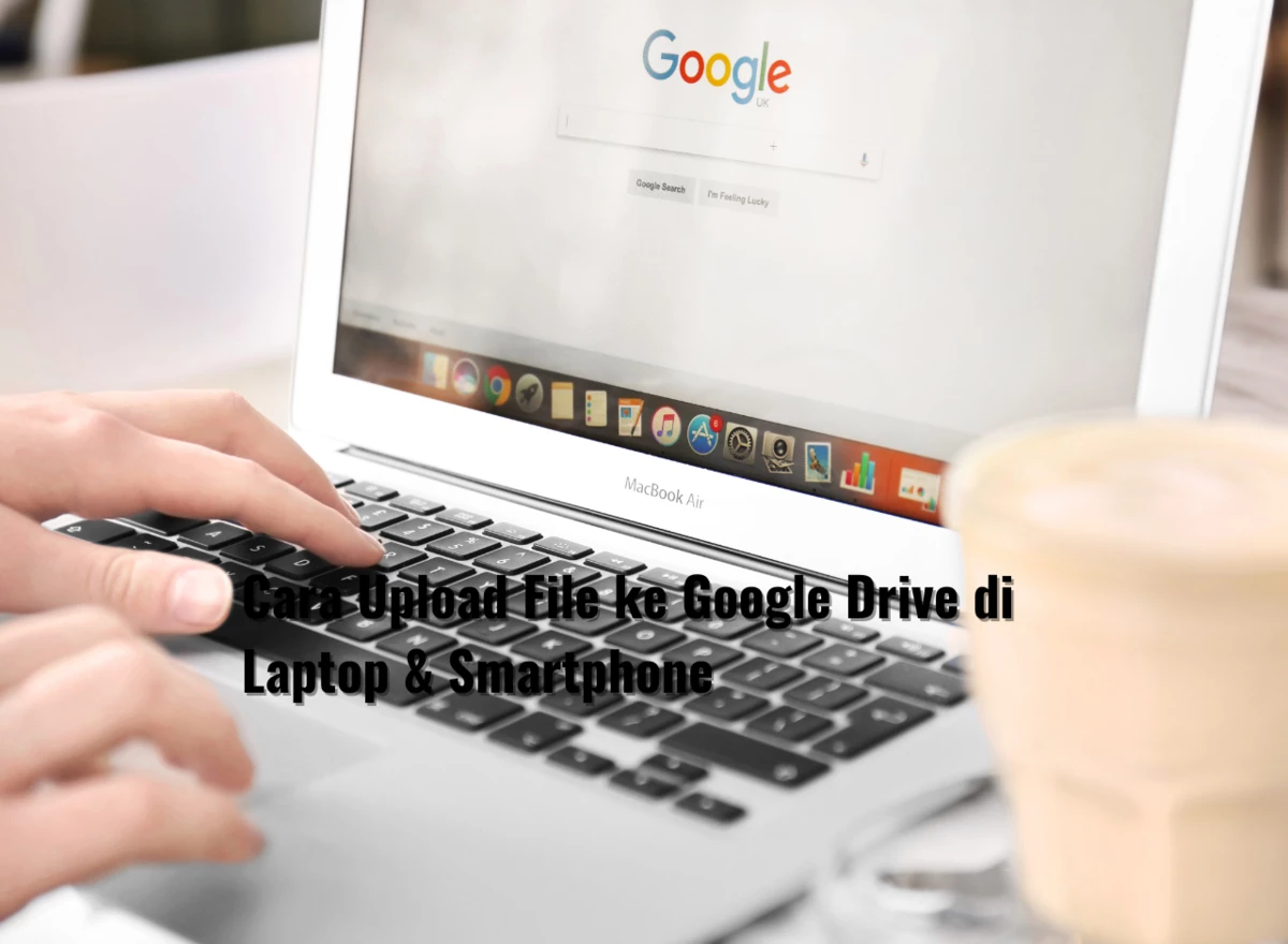 Cara Upload File ke Google Drive di Laptop & Smartphone