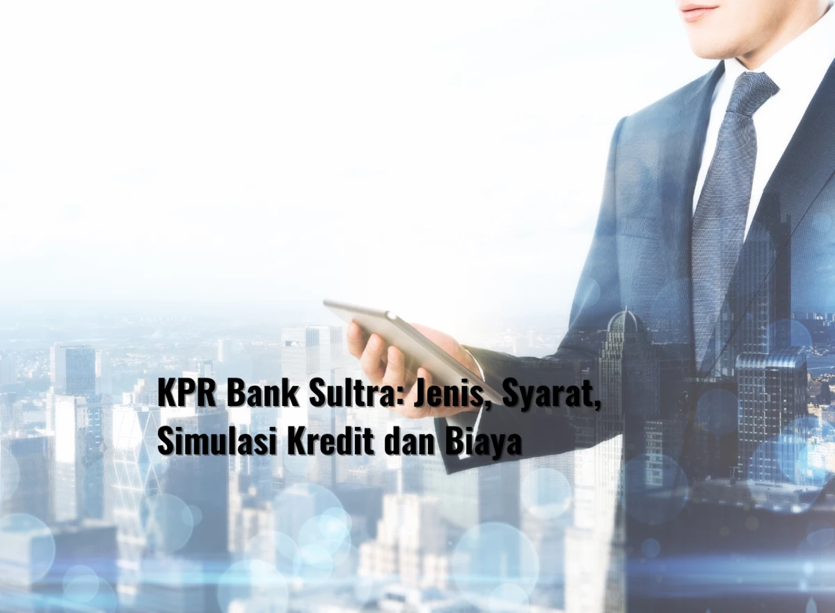 KPR Bank Sultra: Jenis, Syarat, Simulasi Kredit dan Biaya