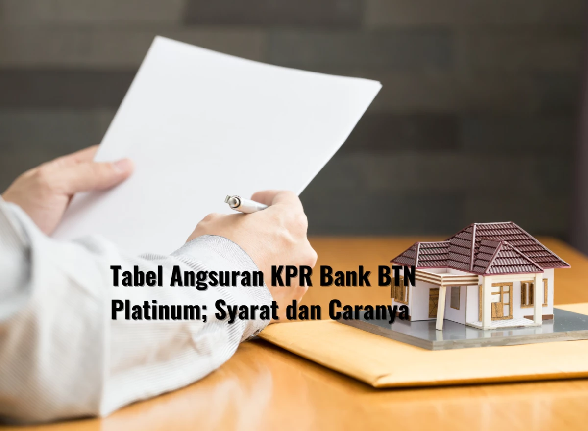 Tabel Angsuran KPR Bank BTN Platinum; Syarat dan Caranya