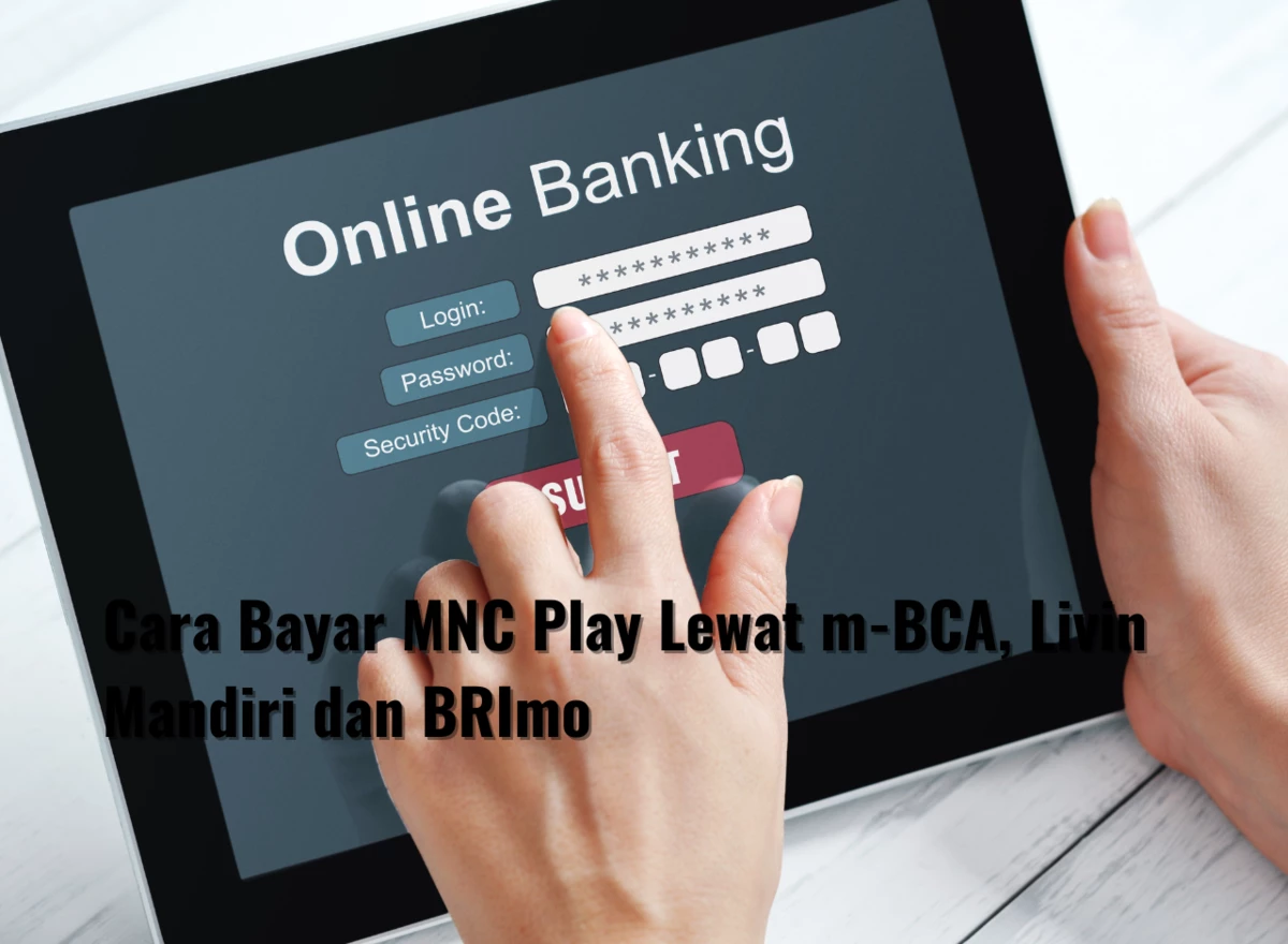 Cara Bayar MNC Play Lewat m-BCA, Livin Mandiri dan BRImo