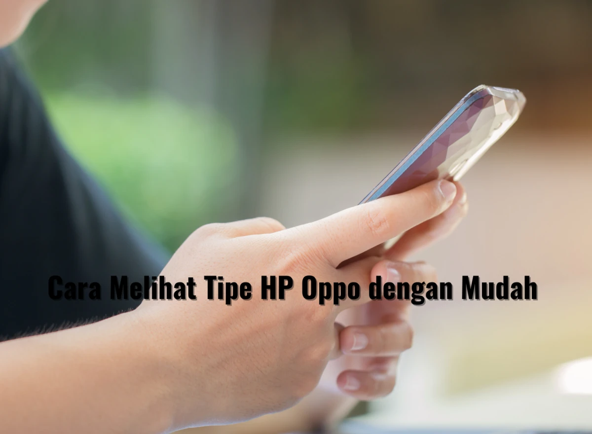 Cara Melihat Tipe HP Oppo dengan Mudah