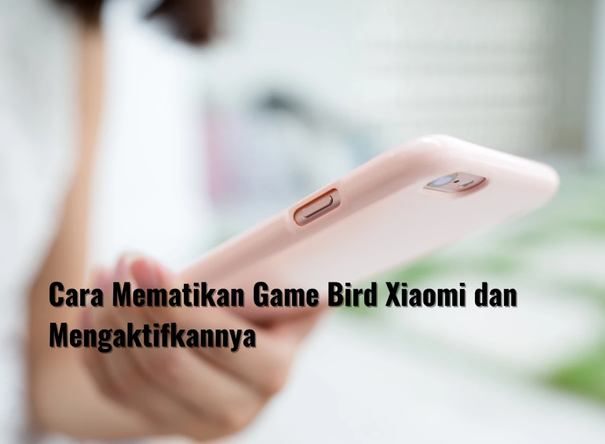 Cara Mematikan Game Bird Xiaomi dan Mengaktifkannya