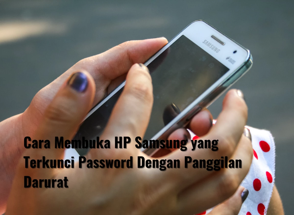 Cara Membuka HP Samsung yang Terkunci Password Dengan Panggilan Darurat