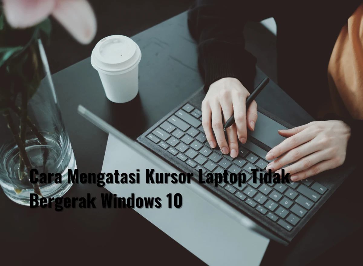Cara Mengatasi Kursor Laptop Tidak Bergerak Windows 10