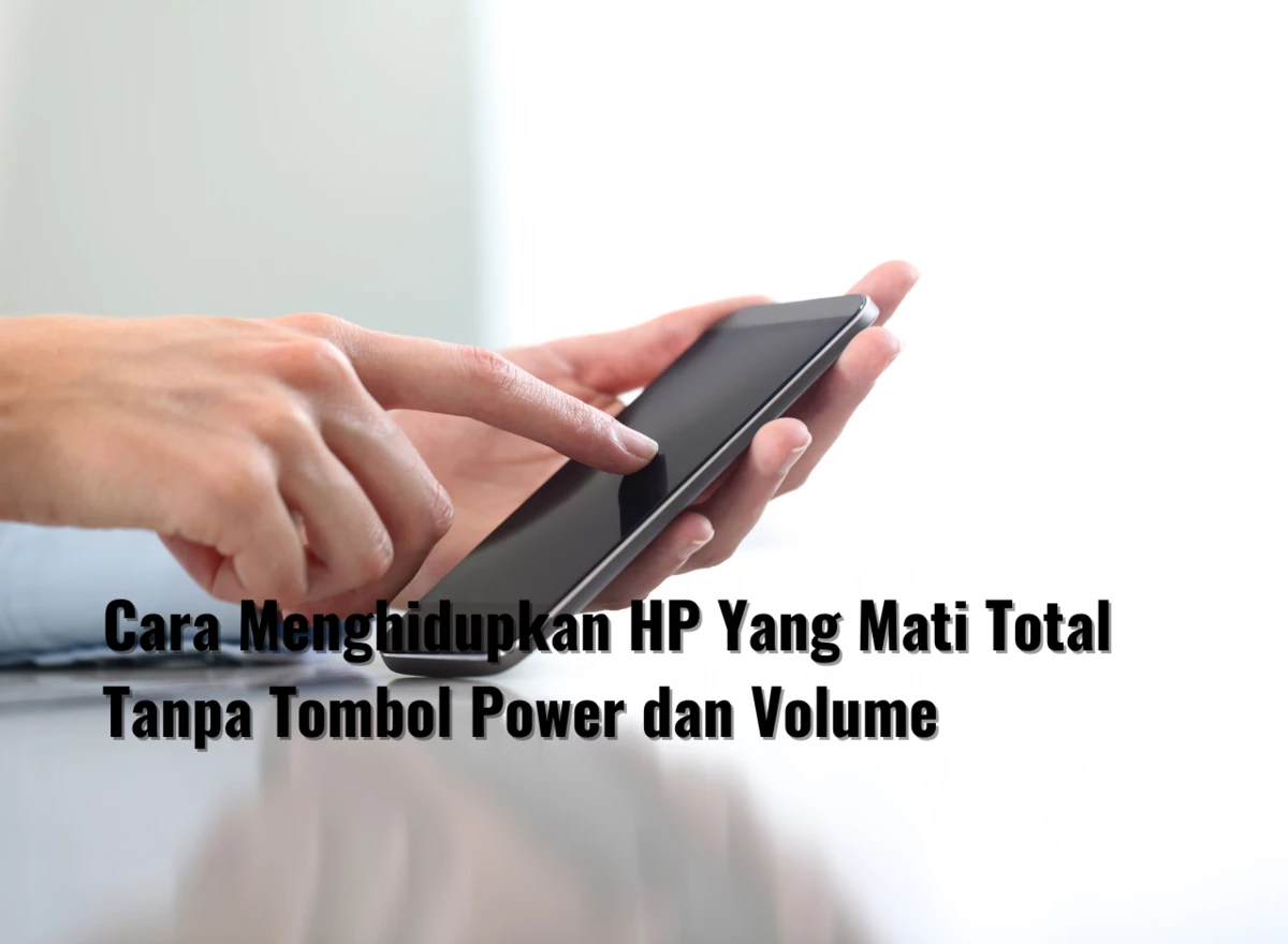 Cara Menghidupkan HP Yang Mati Total Tanpa Tombol Power dan Volume