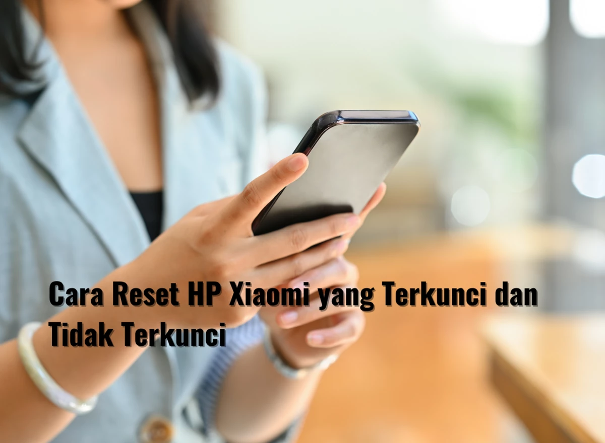 Cara Reset HP Xiaomi yang Terkunci dan Tidak Terkunci
