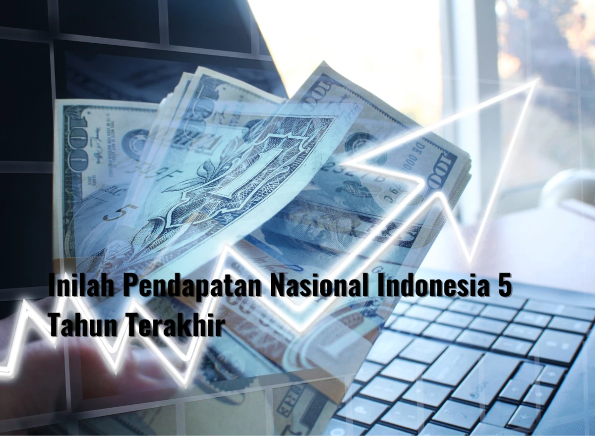 Inilah Pendapatan Nasional Indonesia 5 Tahun Terakhir