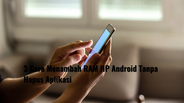 3 Cara Menambah RAM HP Android Tanpa Hapus Aplikasi