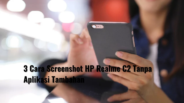 3 Cara Screenshot HP Realme C2 Tanpa Aplikasi Tambahan
