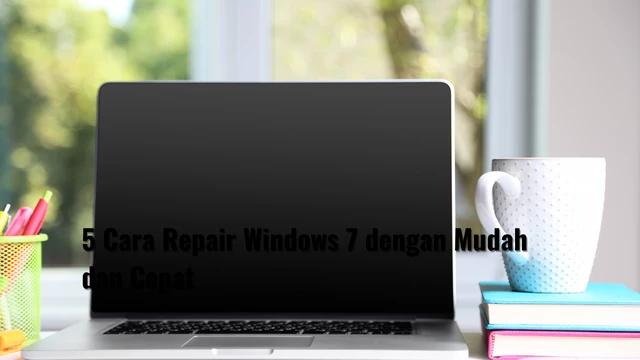 5 Cara Repair Windows 7 dengan Mudah dan  Cepat