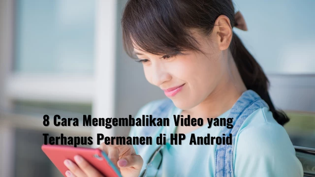 Cara Mengembalikan Video yang Terhapus Permanen di HP Android