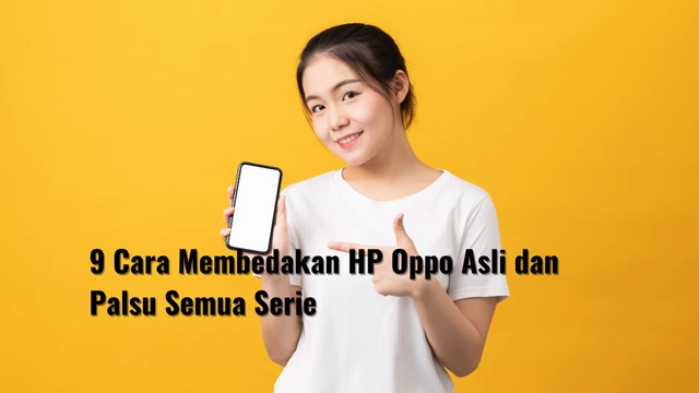 9 Cara Membedakan HP Oppo Asli dan Palsu Semua Serie
