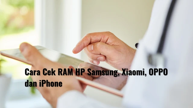Cara Cek RAM HP Samsung, Xiaomi, OPPO dan iPhone