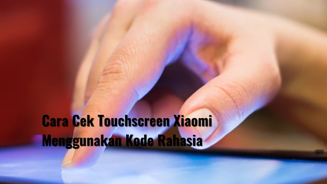 Cara Cek Touchscreen Xiaomi Menggunakan Kode Rahasia