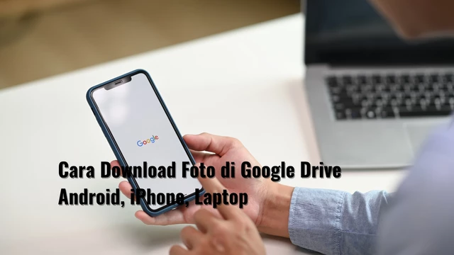 Cara Download Foto di Google Drive Android, iPhone, Laptop