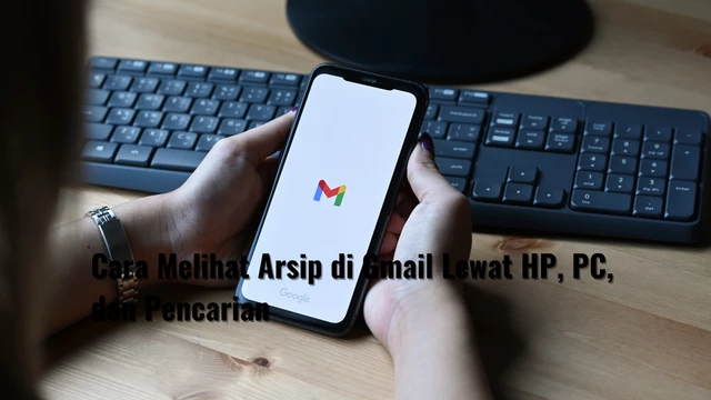Cara Melihat Arsip di Gmail Lewat HP, PC, dan Pencarian
