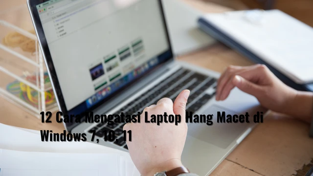 12 Cara Mengatasi Laptop Hang Macet di Windows 7, 10, 11