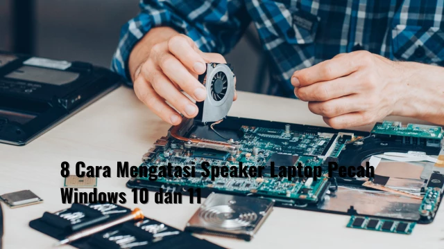 8 Cara Mengatasi Speaker Laptop Pecah Windows 10 dan 11